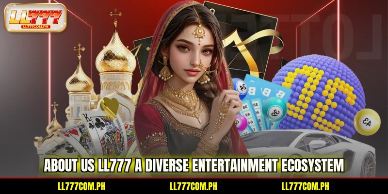 About Us LL777 a diverse entertainment ecosystem